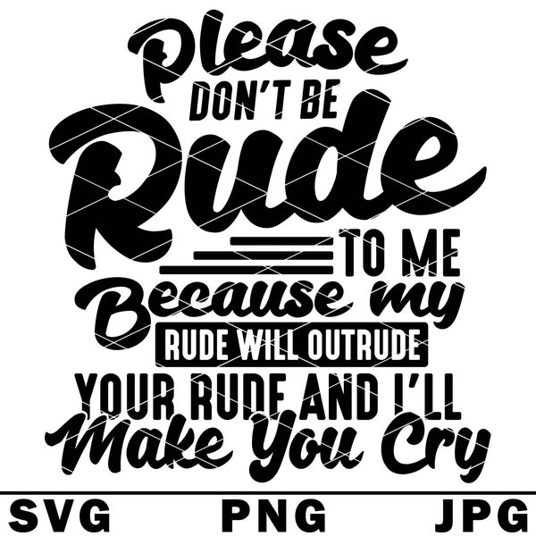 Dont Be Rude To Me SVG Meine Rude wird Ihre unhöflich übertreffen und Sie zum Weinen bringen PNG JPG geschnittene Datei