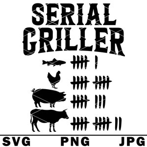May include: Black and white graphic design with the text "SERIAL GRILLER" and tally marks representing the number of fish, chicken, pigs, and cows that have been grilled. The text "SVG PNG JPG" is at the bottom of the image.