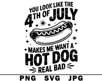 May include: Black and white graphic with the text "YOU LOOK LIKE THE 4TH OF JULY MAKES ME WANT A HOT DOG REAL BAD." A hot dog is in the center of the design, with stars.