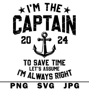 May include: Black and white graphic design with the text "I'M THE CAPTAIN" above an anchor and the numbers "20 24". Below the anchor, the text reads "TO SAVE TIME LET'S ASSUME I'M ALWAYS RIGHT".