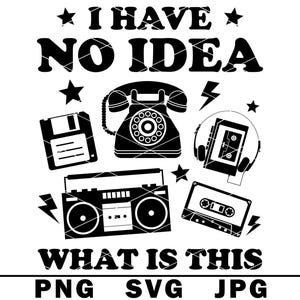 Puede incluir: Diseño gráfico en blanco y negro con el texto "I have no idea what is this" e imágenes de un teléfono de disco, una cinta de casete, un disquete, una grabadora de casetes y una cinta de casete. El texto "PNG SVG JPG" está en la parte inferior del diseño.