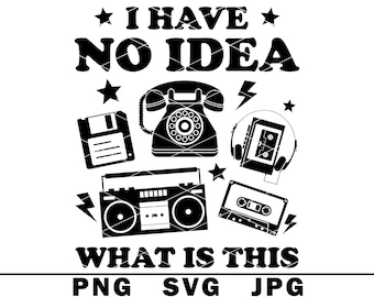 I Have No Idea What Is This SVG Funny Old School Retro Cassette Boombox PNG JPG Cut FIle