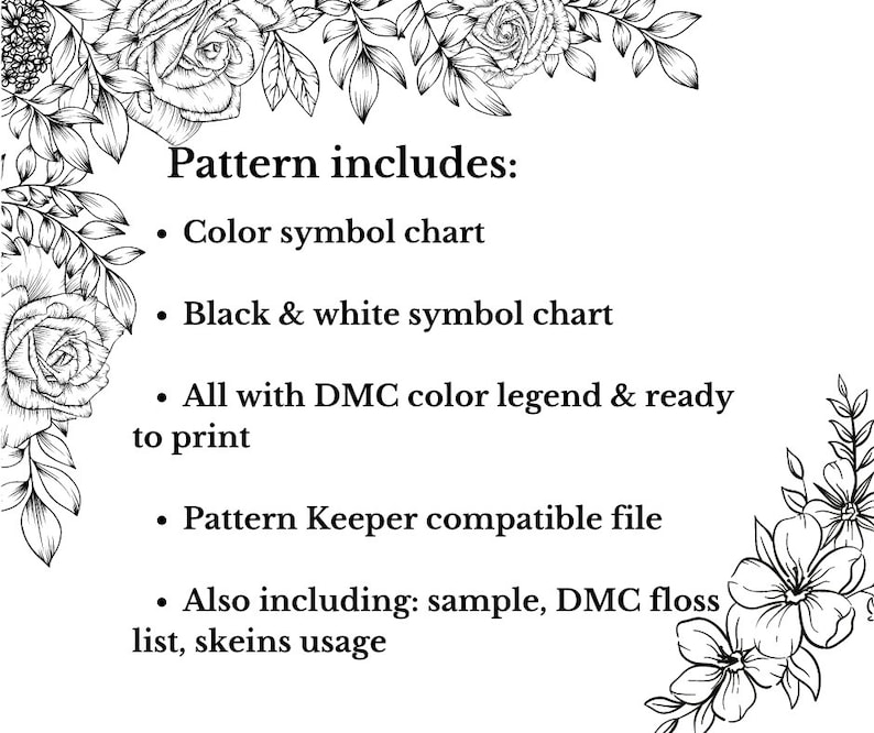 May include: A black and white image with floral border elements. The text "Pattern includes:" is followed by bullet points listing a color symbol chart, black & white symbol chart, DMC color legend, Pattern Keeper file, and sample floss list.