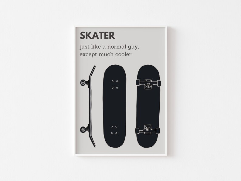 May include: A framed print featuring three black skateboard illustrations against a light gray background. The text at the top reads "SKATER" followed by the phrase "just like a normal guy, except much cooler."