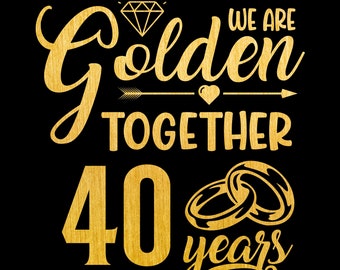 Golden Together 40 Years SVG, 40 Year Anniversary Svg, Married 40 Years Ago 40th Wedding Anniversary Gift, Sublimation PNG, Cricut, Cutting