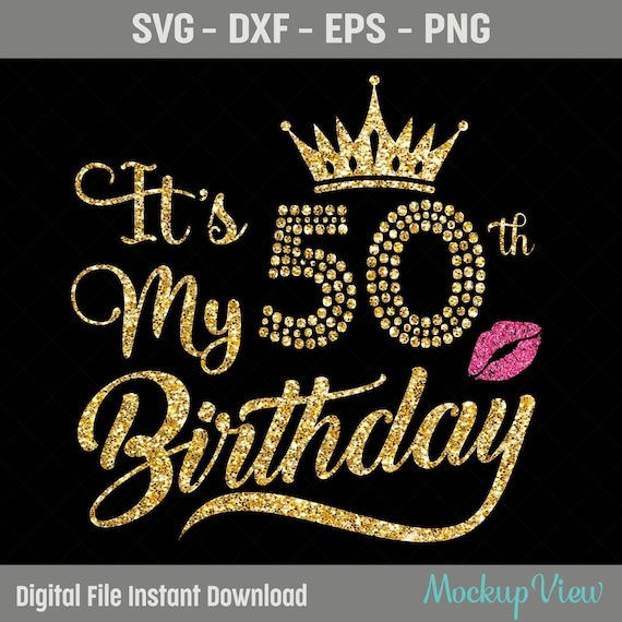 It's My 50 Birthday Shirt SVG, My 50th Birthday SVG, 50 Birthday Girl Svg, 50 Years Old Birthday Cutting Files, Svg, Dxf, Eps, Png