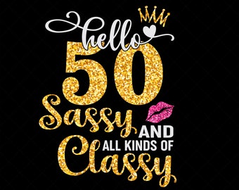 Hello 50 Sassy and All Kinds Of Classy, It&#39;s My 50th Birthday Svg, 50 Birthday Girl Svg, Fifty Birthday SVG Cutting Silhouette Files