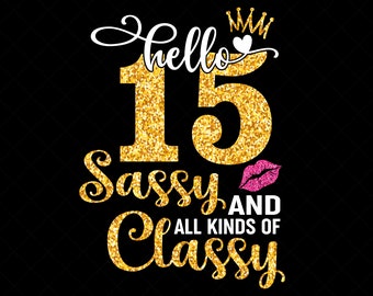 Hello 15 Sassy And All Kinds Of Classy, It's My 15th Birthday Svg, 15 Birthday Girl Svg, Fifteen Birthday SVG Cutting Silhouette Files