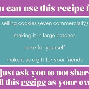 May include: A pink and teal graphic with the text "you can use this recipe for:" followed by a list of uses for the recipe, including selling cookies, making large batches, baking for yourself, and making it as a gift for friends. The graphic ends with the text "we just ask you to not share or sell this recipe as your own!"