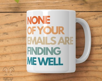 None Of Your Emails Are Finding Me Well | Funny Mug | Sarcastic Office Mug | Funny Email Mug | Funny Coworker Mug | Gift For Boss