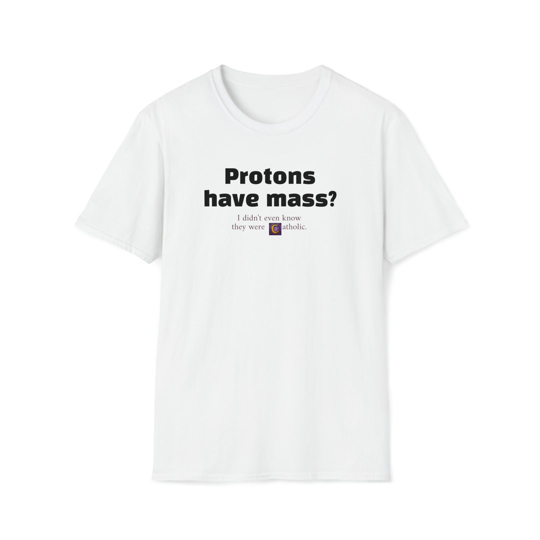 Protons Have Mass I Didnt Even Know They Were Catholic. Etsy
