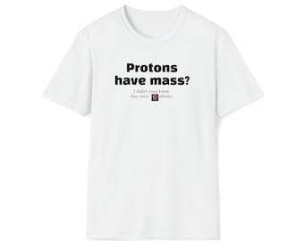 Protons have mass I didnt even know they were Catholic. - Funny meme shirt with quirky quote