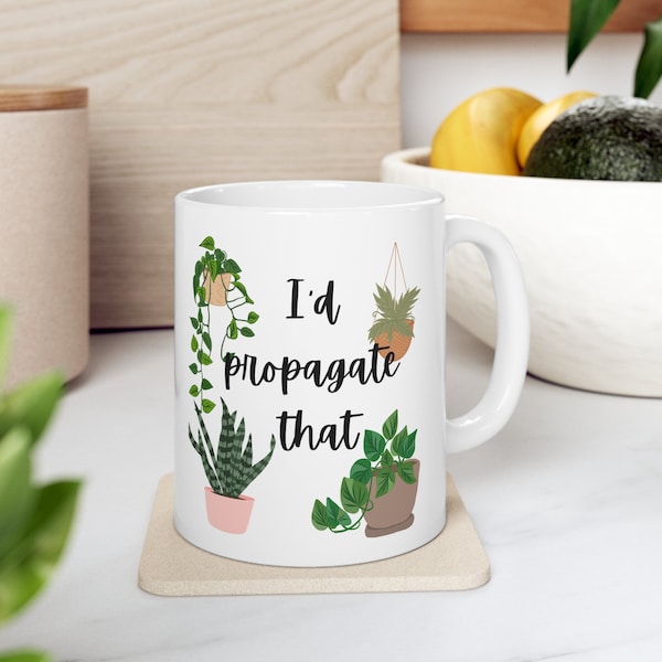Plant Mug, Propagate Mug, Plant lover mugs, I'd propagate that mug,