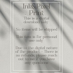 May include: Text on a white background with a shadow overlay. The text reads "Ink&Pixel Print This is a digital download only No items will be shipped This item is for personal use only Due to the digital nature of the product - There is no refunds, please reach out to me if you have any questions"