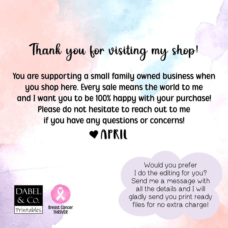 May include: Thank you for visiting my shop! You are supporting a small family owned business when you shop here. Every sale means the world to me and I want you to be 100% happy with your purchase! Please do not hesitate to reach out to me if you have any questions or concerns! APRIL. Would you prefer I do the editing for you? Send me a message with all the details and I will gladly send you print ready files for no extra charge!