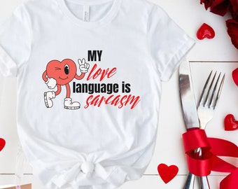 Sarcastic Valentine T-Shirt: Funny Love Language Gift