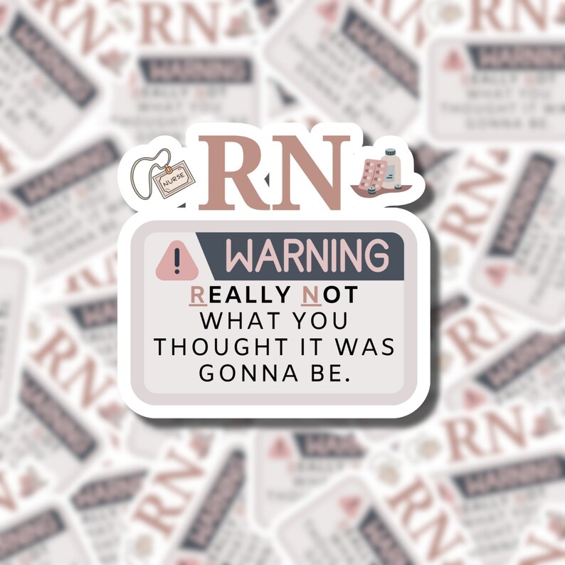 May include: A sticker with the letters "RN" in a soft brown color, along with a nurse's badge and a warning sign. The sign reads "WARNING REALLY NOT WHAT YOU THOUGHT IT WAS GONNA BE."