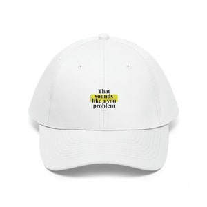 Unisex Twill Hat - That Sounds Like A You Problem