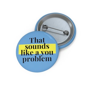 Custom Pin Buttons - That Sounds Like A You Problem