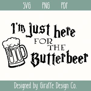 May include: Black and white digital design with the text "I'm just here for the Butterbeer" in a gothic font, accompanied by a beer mug illustration. The design includes the text "SVG PNG PDF" at the top and "Designed by Giraffe Design Co." at the bottom.
