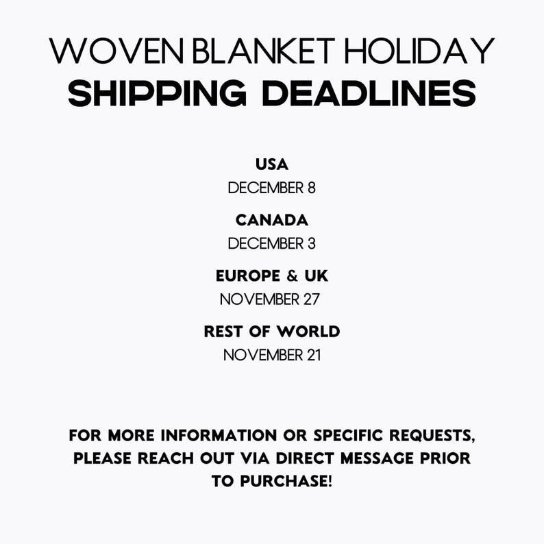 May include: White graphic with black text: "WOVEN BLANKET HOLIDAY SHIPPING DEADLINES." Lists shipping deadlines for USA (December 8), Canada (December 3), Europe & UK (November 27), and Rest of World (November 21).