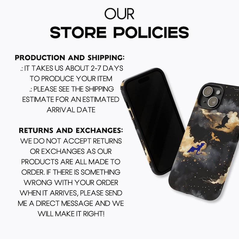 May include: Image of two phone cases. One is black, the other has a dark background with gold and blue accents. Text at the top reads "OUR STORE POLICIES". The text below details production, shipping, returns, and exchanges.