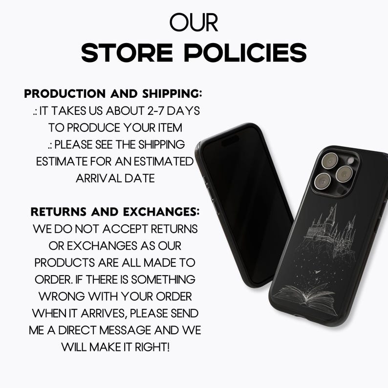 May include: Image of two black phone cases, one with a blank screen and the other with a castle design. Text at the top reads "OUR STORE POLICIES". Below, the text details production, shipping, returns, and exchanges.