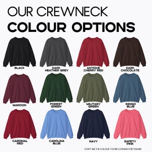 May include: A selection of crewneck sweatshirts in various colors, including black, dark heather grey, antique cherry red, dark chocolate, maroon, forest green, military green, indigo blue, cardinal red, carolina blue, navy, and safety pink. Text reads "OUR CREWNECK COLOUR OPTIONS".