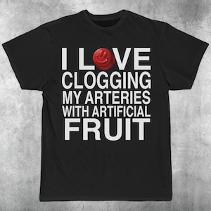 I Love Clogging My Arteries With Artificial Fruit - Y2K Cursed T-Shirt Funny Meme Twitter Shirts that go hard GenZ Meme Tee 90s Style Ironic