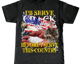 I'll Serve Crack Before I Serve This Country Tee -funny shirt,funny tee,graphic tees,graphic sweatshirt,sarcastic tshirt,meme shirt,gag gift