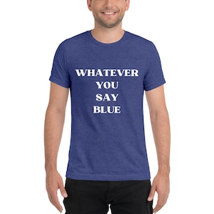 Whatever You Say Blue Short sleeve t-shirt