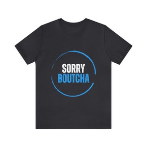 Sorry Boutcha Tee | T-shirt | Tshirt | Bella Canvas | Sorry Not Sorry | Graphic | | Sarcastic | Funny