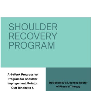 May include: A rectangular document with a light teal header featuring the text SHOULDER RECOVERY PROGRAM. Below, white and dark teal sections contain the text A 4-Week Progressive Program for Shoulder Impingement, Rotator Cuff Tendinitis & General Shoulder Pain and Designed by a Licensed Doctor of Physical Therapy.