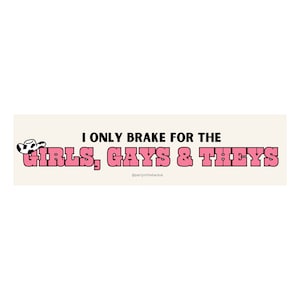 I Only Brake for the Girls, Gays and Theys Bumper Sticker