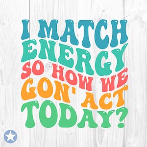 Ik match energie, dus hoe we vandaag gaan handelen Svg, sarcasme Svg, grappige sarcastische Svg, silhouet, ik match energie gesneden bestanden, Cricut, Svg, Png