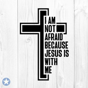 I Am Not Afraid Because Jesus Is With Me Svg, Jesus Svg, Christian Svg, Faith Svg, Religion Svg, Hope Svg, Motivational Svg, Cricut, Png