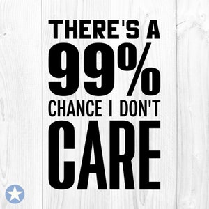 Há 99% de chance de eu não me importar Svg, provérbios engraçados Svg, não me importo Svg, Sarcasmo Svg, Sarcasmo Camisa Svg, Cricut, Svg, Png