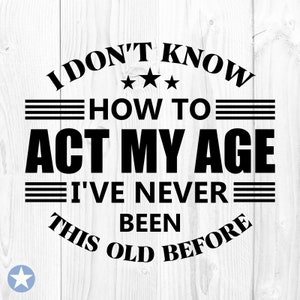 No sé cómo actuar mi edad svg, actuar mi edad svg, cita divertida svg, no sé cómo actuar mi edad cortar archivos, silueta, cricut, svg, png