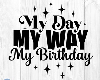 My Day My Way My Birthday Svg, Birthday Svg, Happy Birthday Svg, My Day My Way Svg, Birthday Queen Svg, Birthday Cut Files, Cricut, Svg, Png