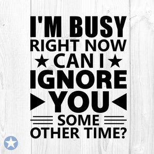 Estou ocupado agora, posso te ignorar em outra hora Svg, estou ocupado agora Svg, Funny Sayings Svg, estou ocupado Cut Files, Cricut, Svg, Png