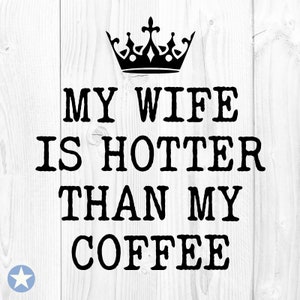 Mijn vrouw is heter dan mijn koffie Svg, vrouw Svg, man Svg, cadeau voor man Svg, man mok Svg, gesneden bestanden, silhouet, Cricut, Svg, Png