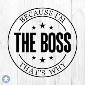 Porque eu sou o chefe, é por isso que Svg, The Boss Svg, Boss Svg, Big Boss Svg, eu sou o chefe Svg, porque eu sou o chefe Cut Files, Cricut, Png