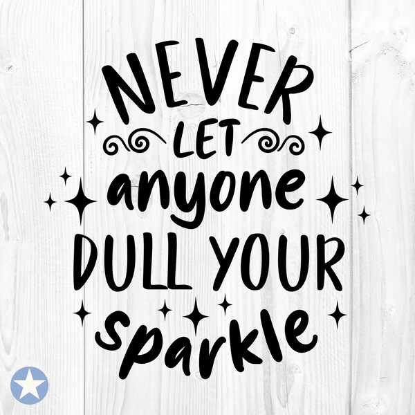 Never Let Anyone Dull Your Sparkle Svg, Sparkle Svg, No Dull Sparkle Svg, Leave A Sparkle Svg, Sparkle Quote Svg, Cricut, Svg, Png