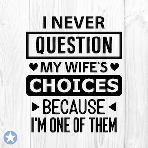 Ik twijfel nooit aan de keuzes van mijn vrouw Svg, Man Svg, Cadeau voor man Svg, Vrouw Svg, Huwelijk Svg, Grappig Citaat Svg, Cricut, Svg, Png