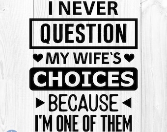 Nunca cuestiono las elecciones de mi esposa svg, marido svg, regalo para marido svg, esposa svg, matrimonio svg, cita divertida svg, cricut, svg, png