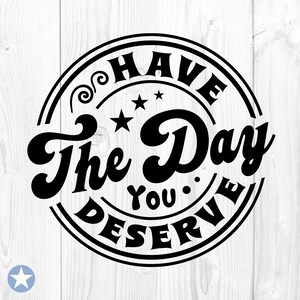 Que tengas el día que mereces svg, sarcástico svg, divertido karma svg, sarcástico svg, divertido svg, que tengas el día que mereces cortar archivos, cricut, svg, png