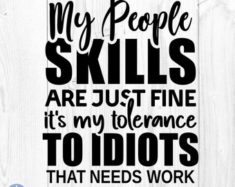 My People Skills Are Just Fine It's My Tolerance To Idiots That Needs Work Svg, Funny Quote Shirt Svg, Sarcastic Svg, Cricut, Svg, Png