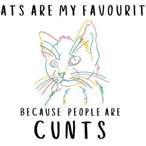 Peut inclure: Un fond blanc avec un dessin au trait coloré d'un visage de chat. Le texte "Cats are my favourite because people are CUNTS" est écrit sous le chat.