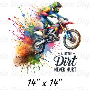 May include: Watercolor illustration of a motocross rider on a red and blue dirt bike, surrounded by colorful paint splatters. The text "A Little Dirt Never Hurt" is displayed. The image measures 14" x 14".