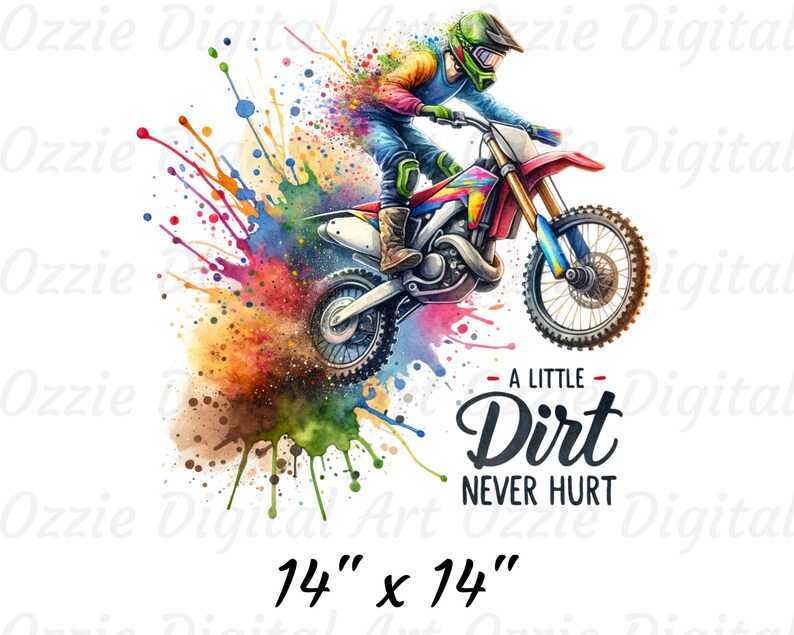 May include: Watercolor illustration of a motocross rider on a red and blue dirt bike, surrounded by colorful paint splatters. The text "A Little Dirt Never Hurt" is displayed. The image measures 14" x 14".